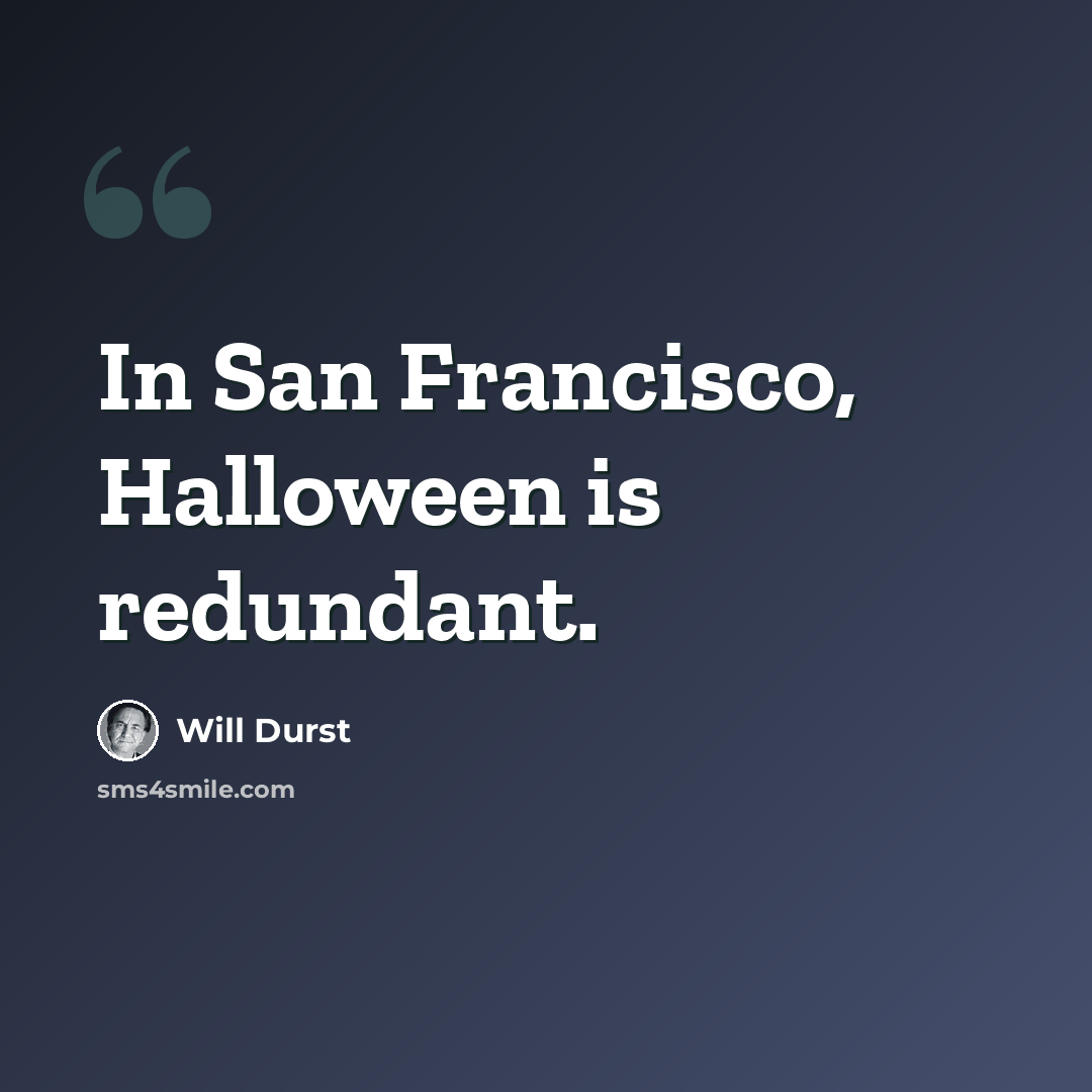 “In San Francisco, Halloween is redundant.” quote by Will Durst