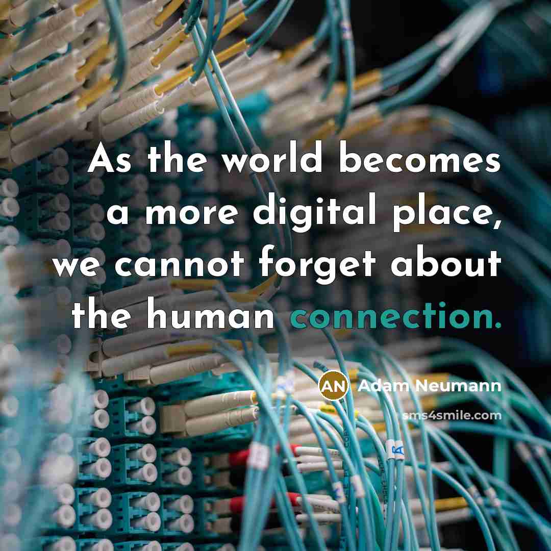 “As the world becomes a more digital place, we cannot forget about the human connection.” quote by Adam Neumann