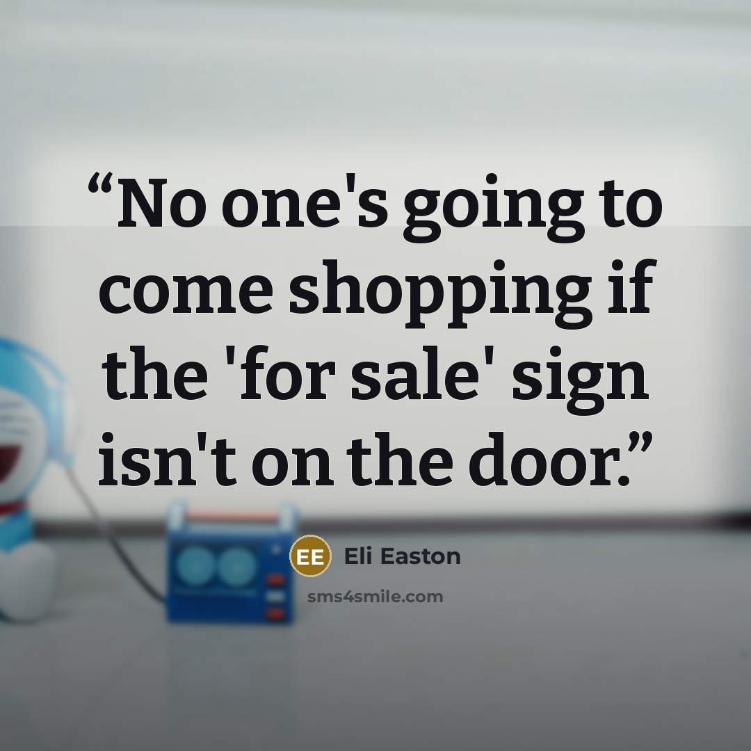 “No one's going to come shopping if the 'for sale' sign isn't on the door.” quote by Eli Easton