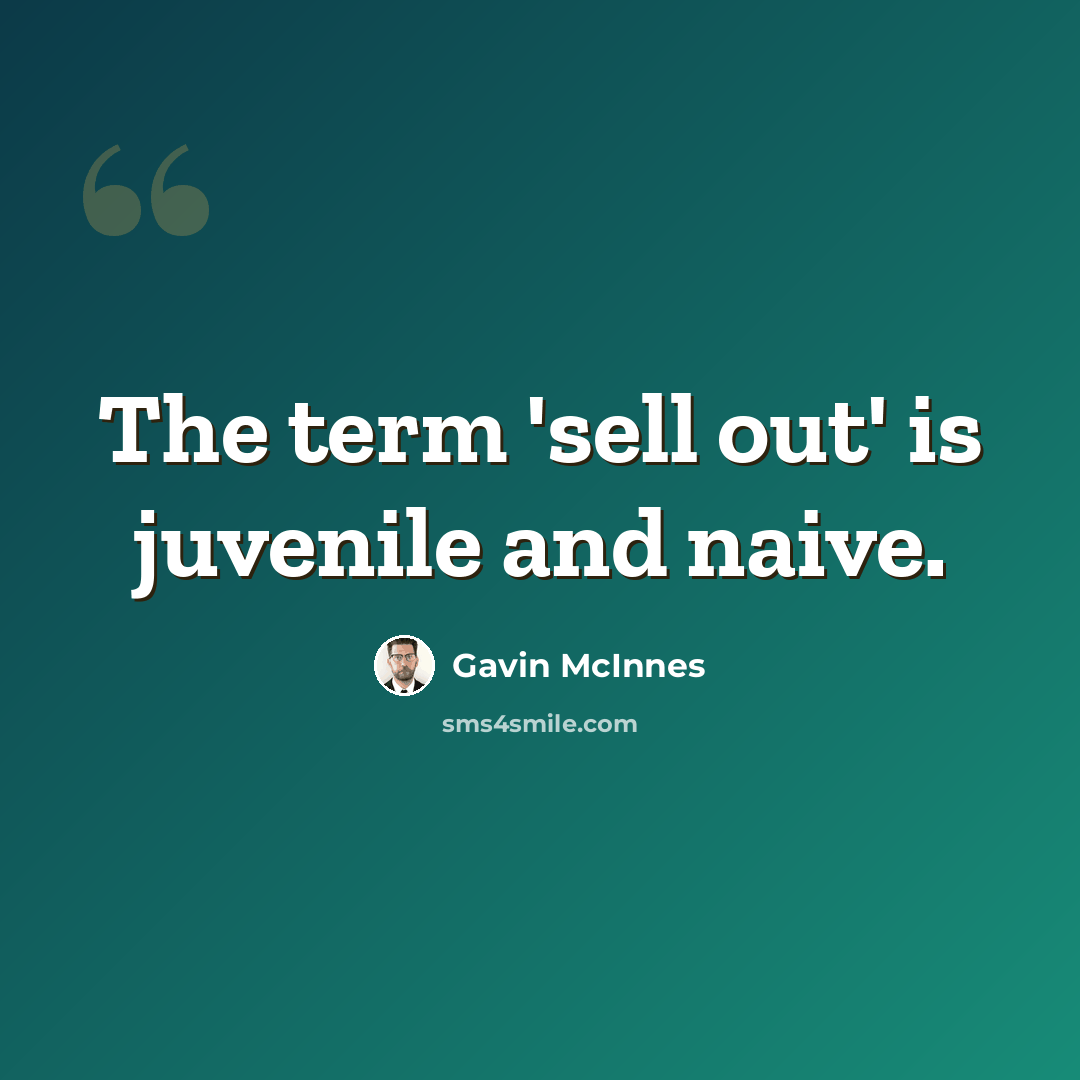 “The term 'sell out' is juvenile and naive.” quote by Gavin McInnes