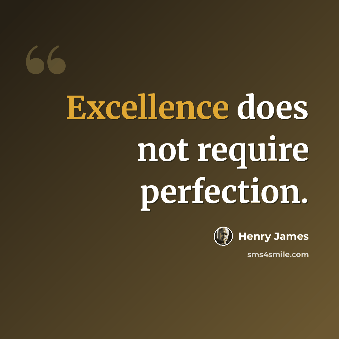 “Excellence does not require perfection.” quote by Henry James