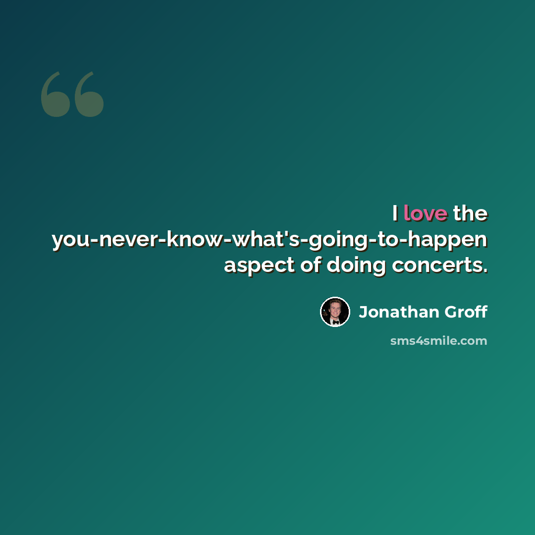 “I love the you-never-know-what's-going-to-happen aspect of doing concerts.” quote by Jonathan Groff