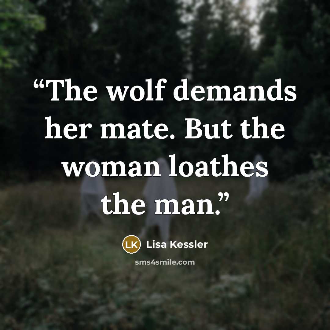 “The wolf demands her mate. But the woman loathes the man.” quote by Lisa Kessler
