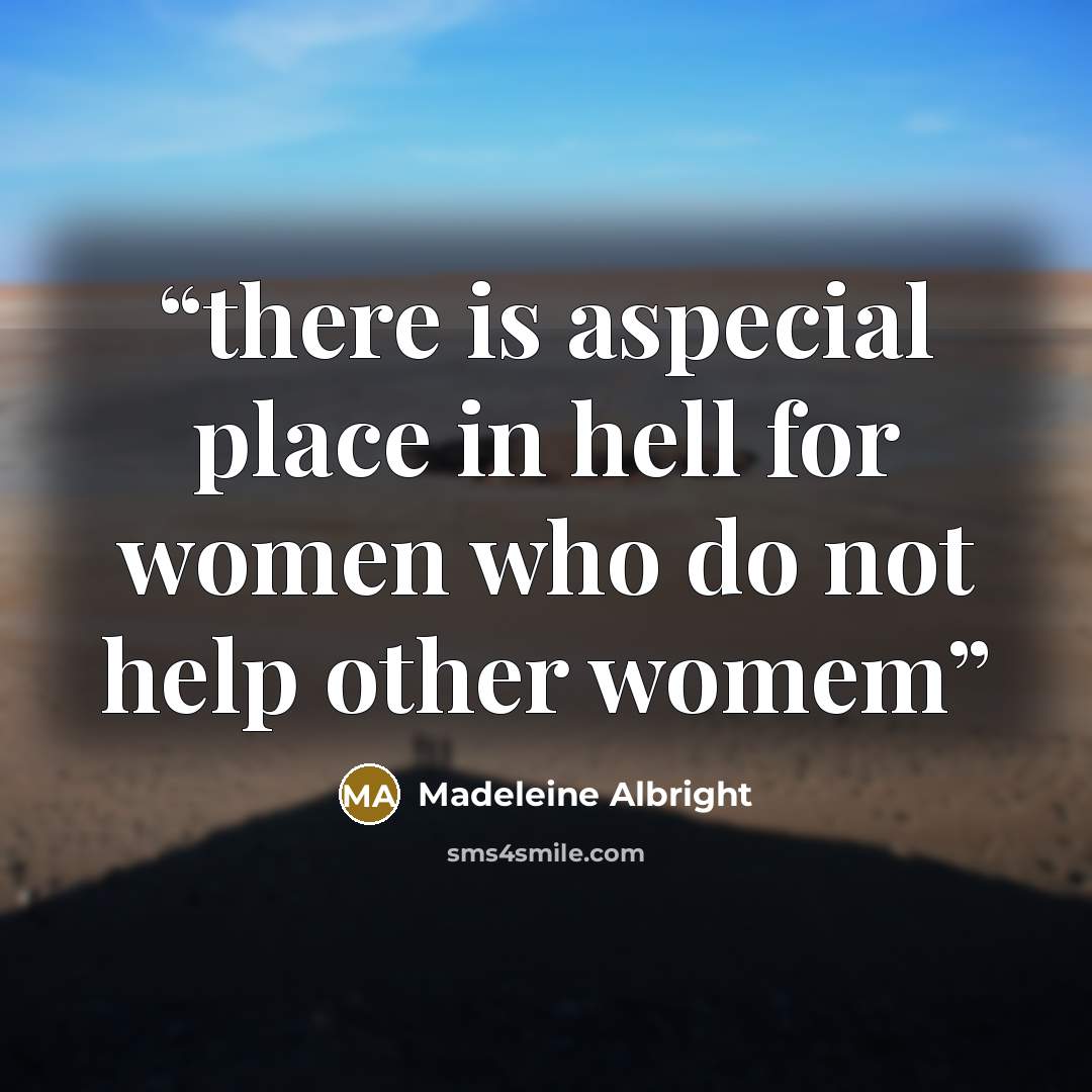 “there is aspecial place in hell for women who do not help other womem” quote by Madeleine Albright