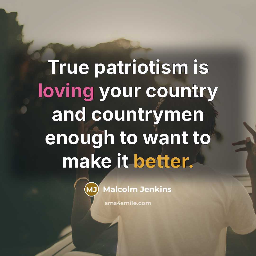 “True patriotism is loving your country and countrymen enough to want to make it better.” quote by Malcolm Jenkins