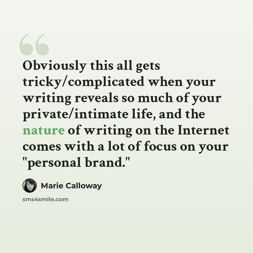 “Obviously this all gets tricky/complicated when your writing reveals so much of your private/intimate life, and the nature of writing on the Internet comes with a lot of focus on your "personal brand."” quote by Marie Calloway