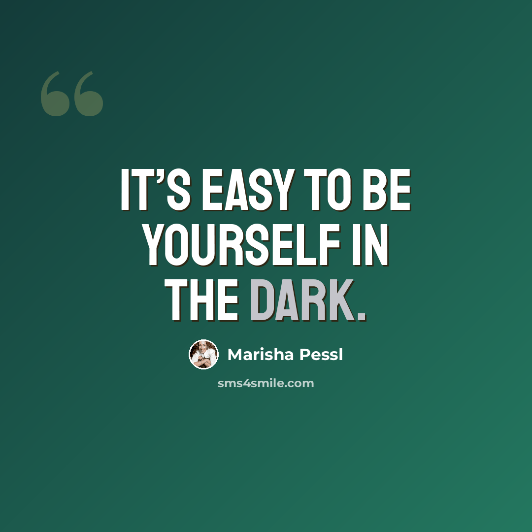 “It’s easy to be yourself in the dark.” quote by Marisha Pessl