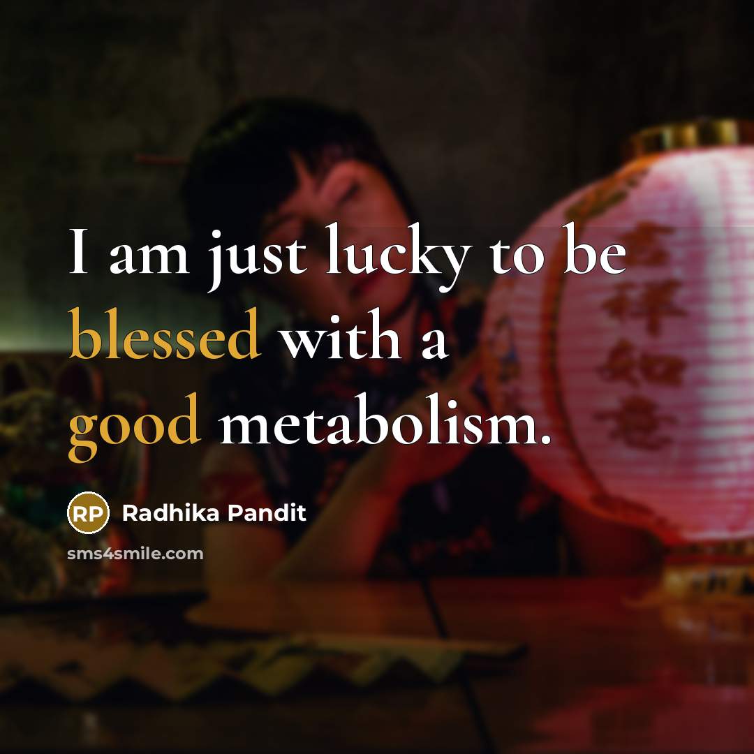 “I am just lucky to be blessed with a good metabolism.” quote by Radhika Pandit