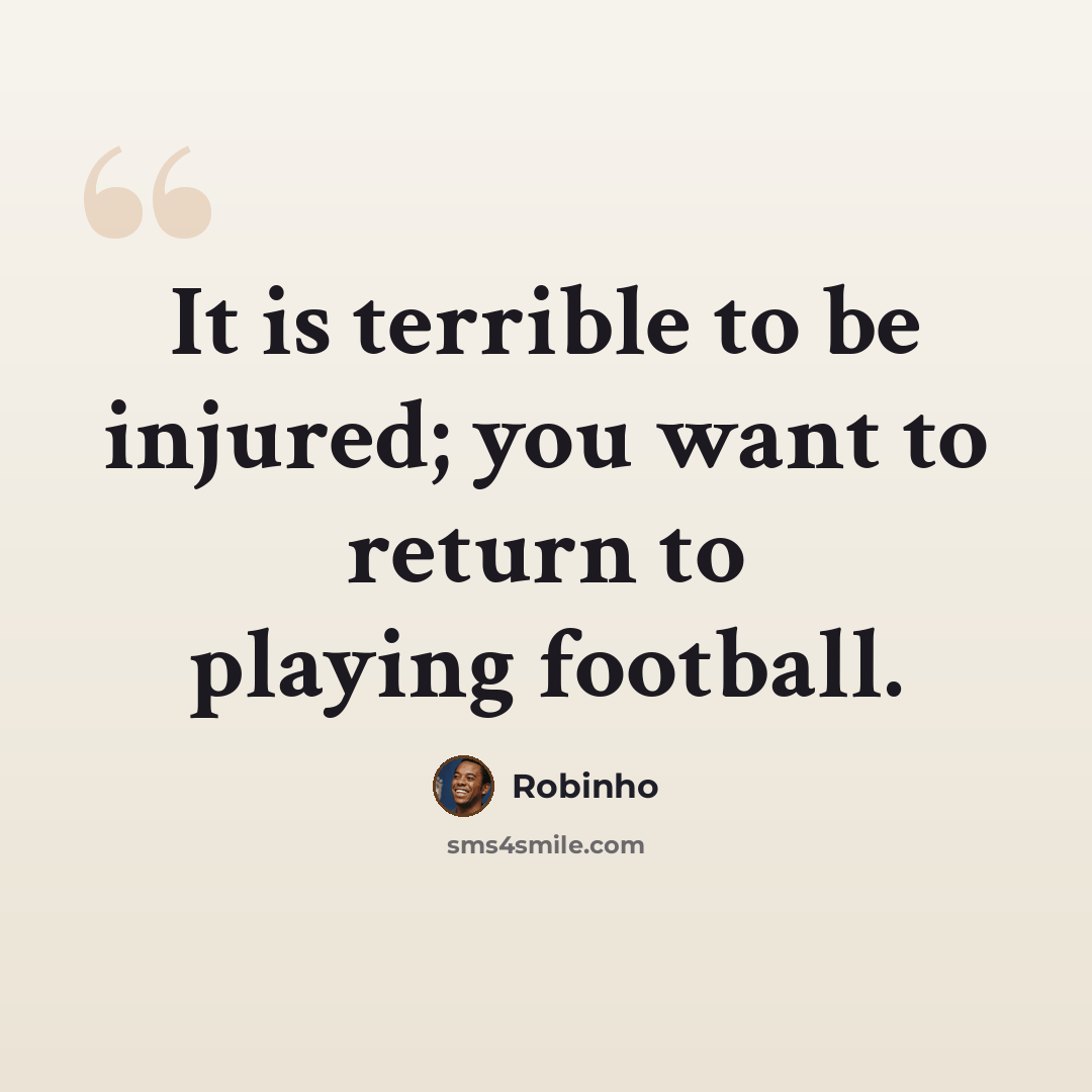 “It is terrible to be injured; you want to return to playing football.” quote by Robinho