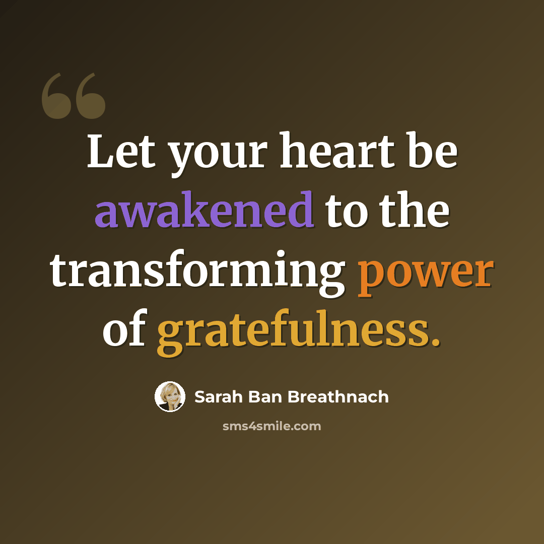 “Let your heart be awakened to the transforming power of gratefulness.” quote by Sarah Ban Breathnach