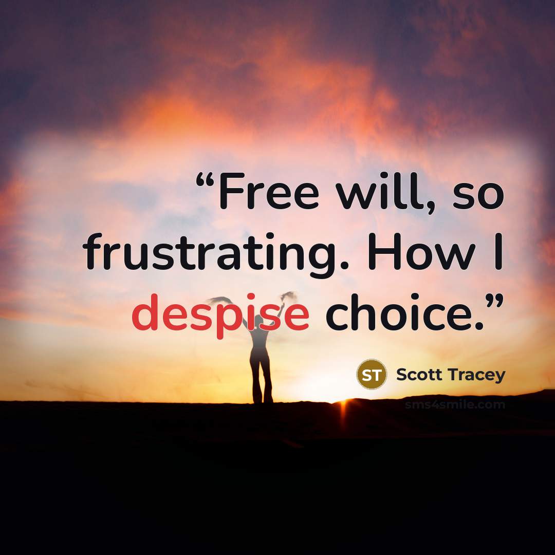 “Free will, so frustrating. How I despise choice.” quote by Scott Tracey