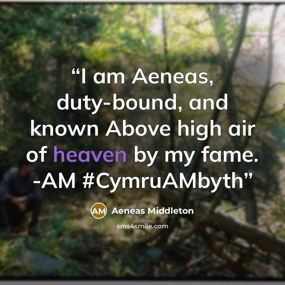 “I am Aeneas, duty-bound, and known Above high air of heaven by my fame. -AM #CymruAMbyth” quote by Aeneas Middleton
