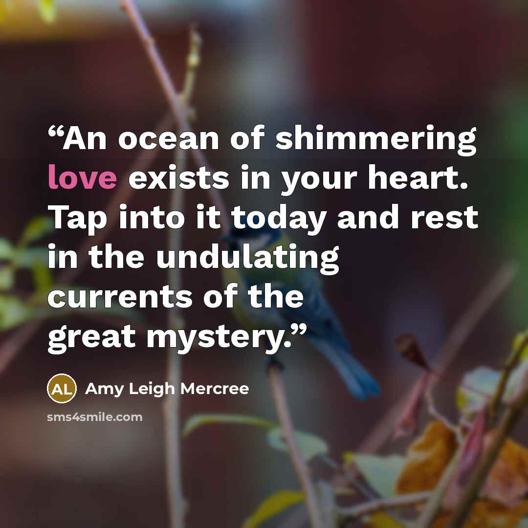 “An ocean of shimmering love exists in your heart. Tap into it today and rest in the undulating currents of the great mystery.” quote by Amy Leigh Mercree