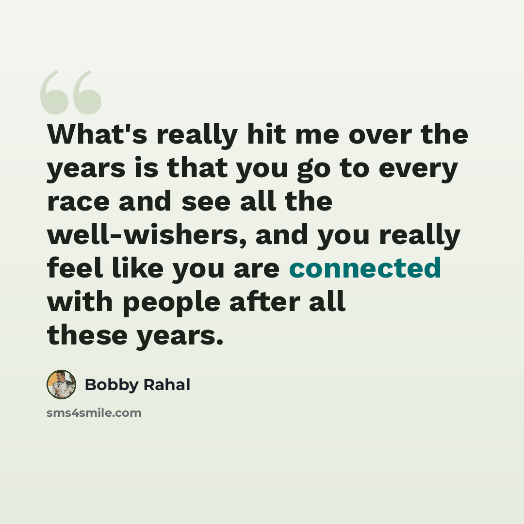 “What's really hit me over the years is that you go to every race and see all the well-wishers, and you really feel like you are connected with people after all these years.” quote by Bobby Rahal