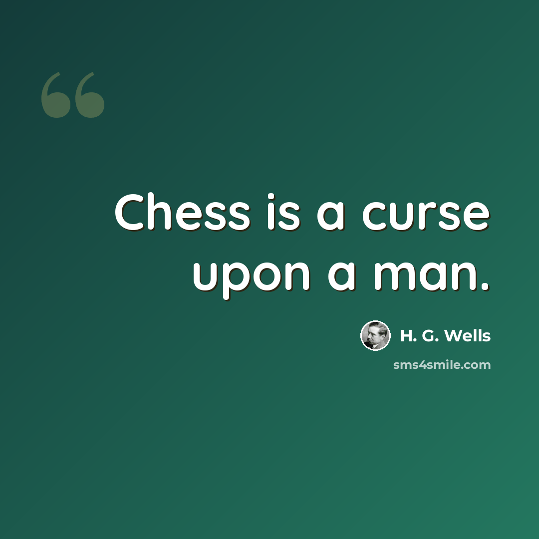 “Chess is a curse upon a man.” quote by H. G. Wells