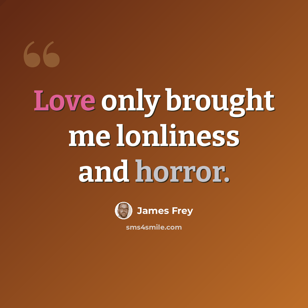 “Love only brought me lonliness and horror.” quote by James Frey
