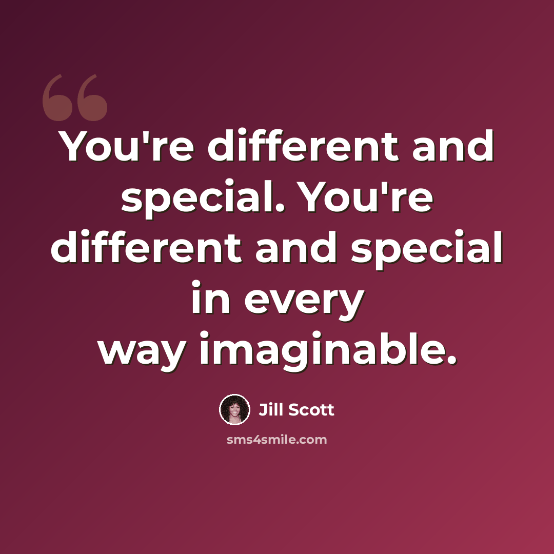 “You're different and special. You're different and special in every way imaginable.” quote by Jill Scott