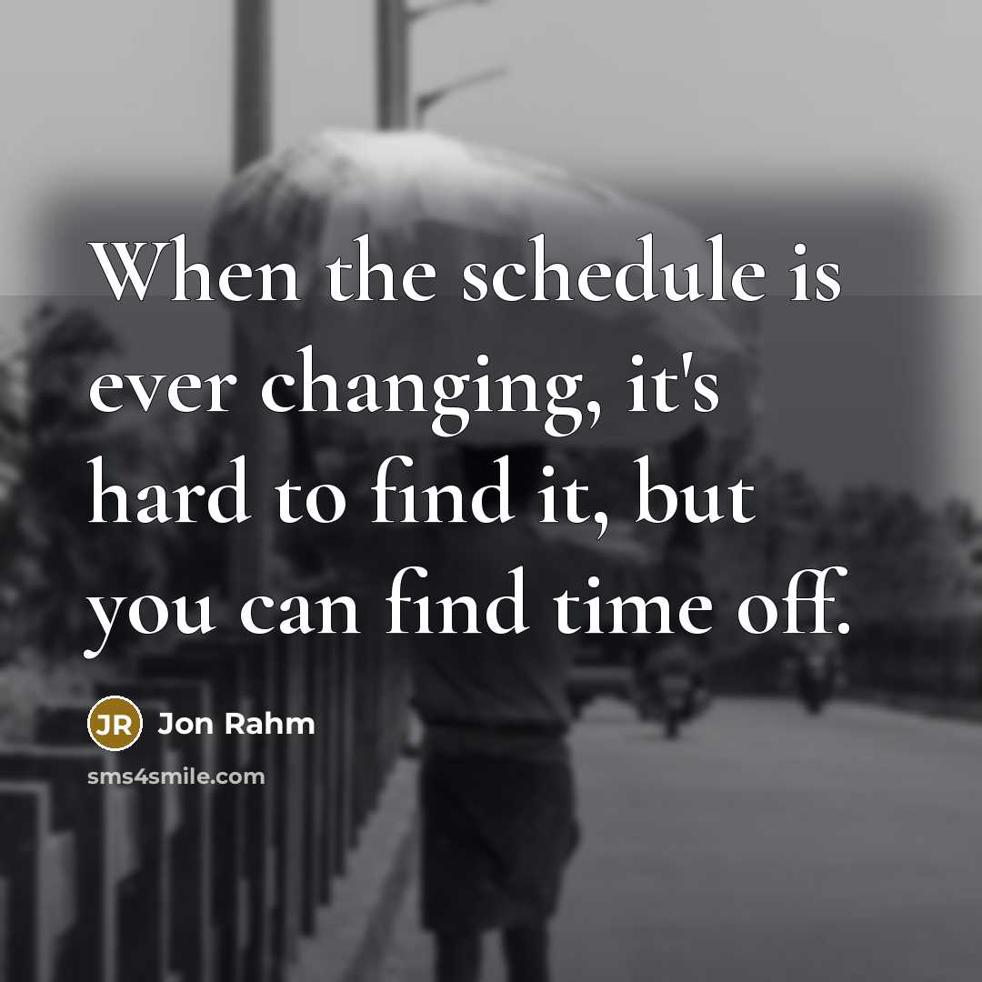 “When the schedule is ever changing, it's hard to find it, but you can find time off.” quote by Jon Rahm