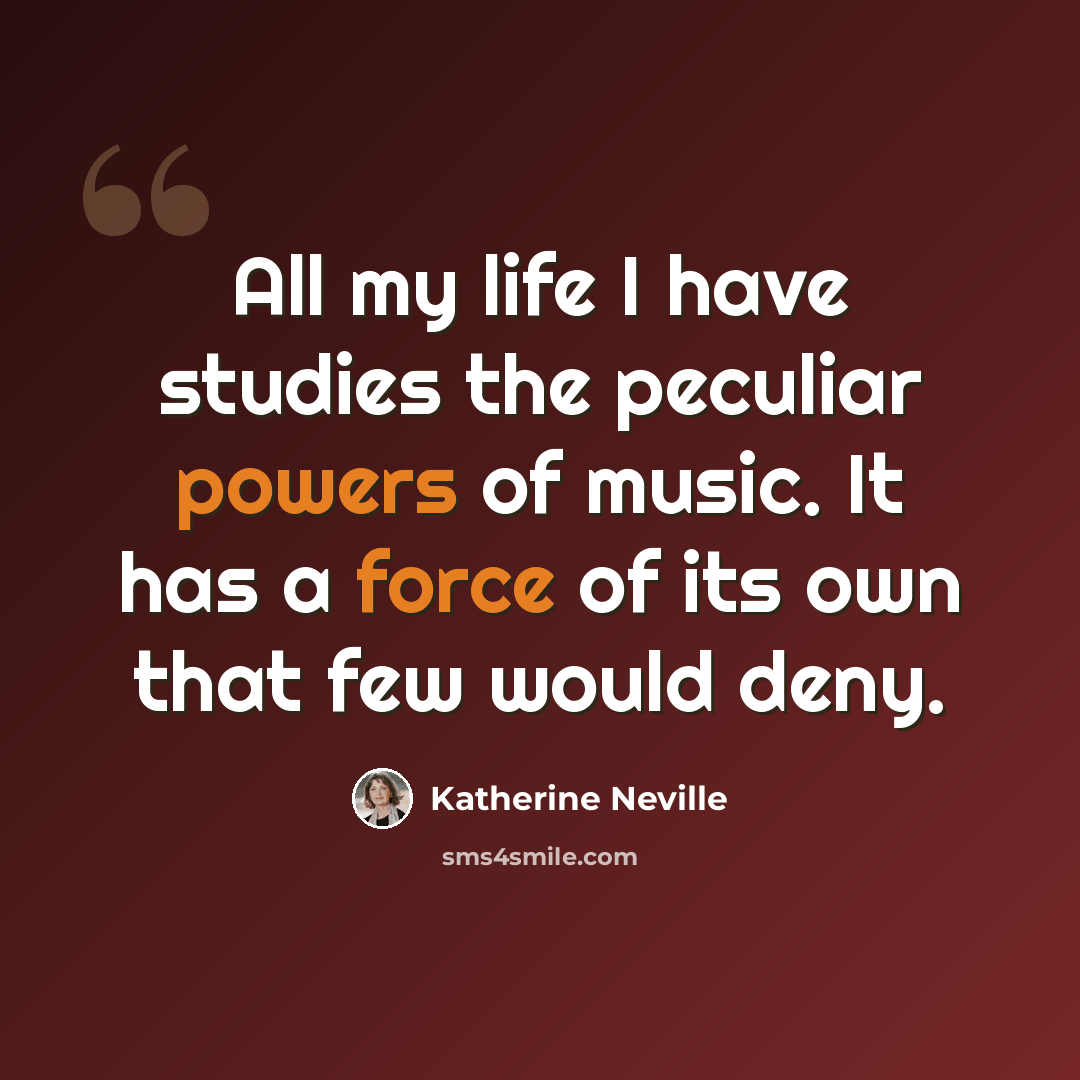 “All my life I have studies the peculiar powers of music. It has a force of its own that few would deny.” quote by Katherine Neville
