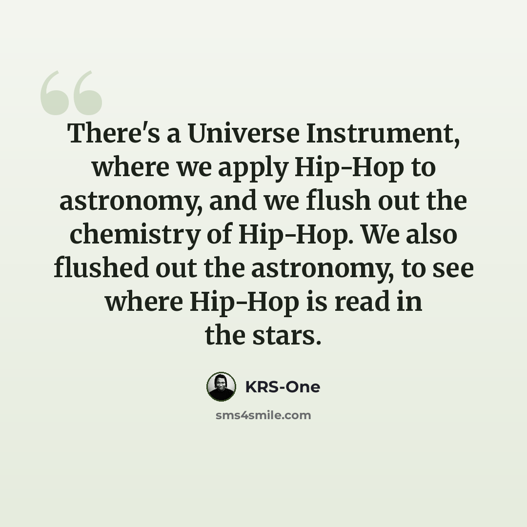 “There's a Universe Instrument, where we apply Hip-Hop to astronomy, and we flush out the chemistry of Hip-Hop. We also flushed out the astronomy, to see where Hip-Hop is read in the stars.” quote by KRS-One