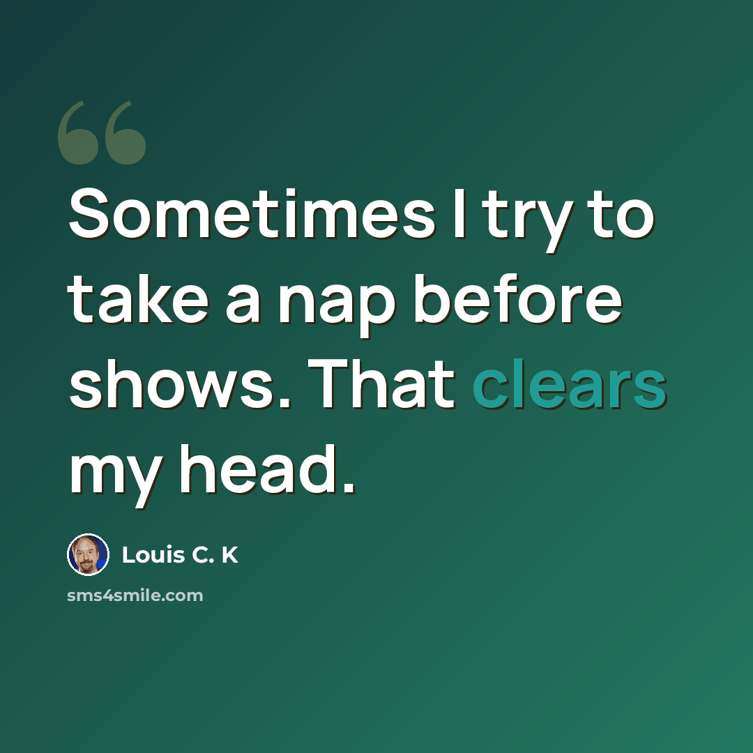 “Sometimes I try to take a nap before shows. That clears my head.” quote by Louis C. K