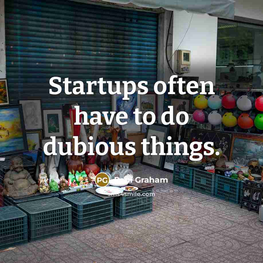 “Startups often have to do dubious things.” quote by Paul Graham