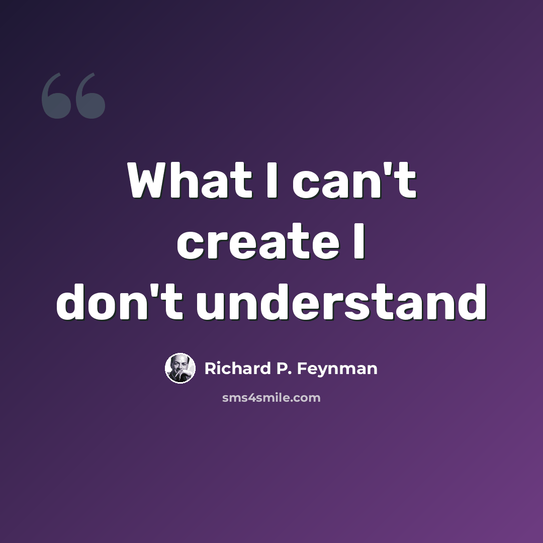 “What I can't create I don't understand” quote by Richard P. Feynman