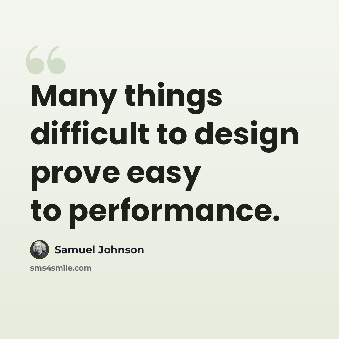 “Many things difficult to design prove easy to performance.” quote by Samuel Johnson