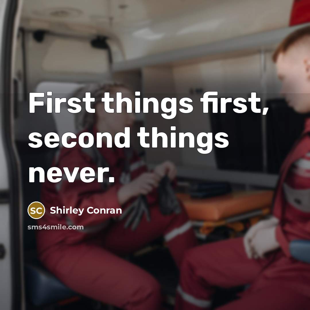 “First things first, second things never.” quote by Shirley Conran