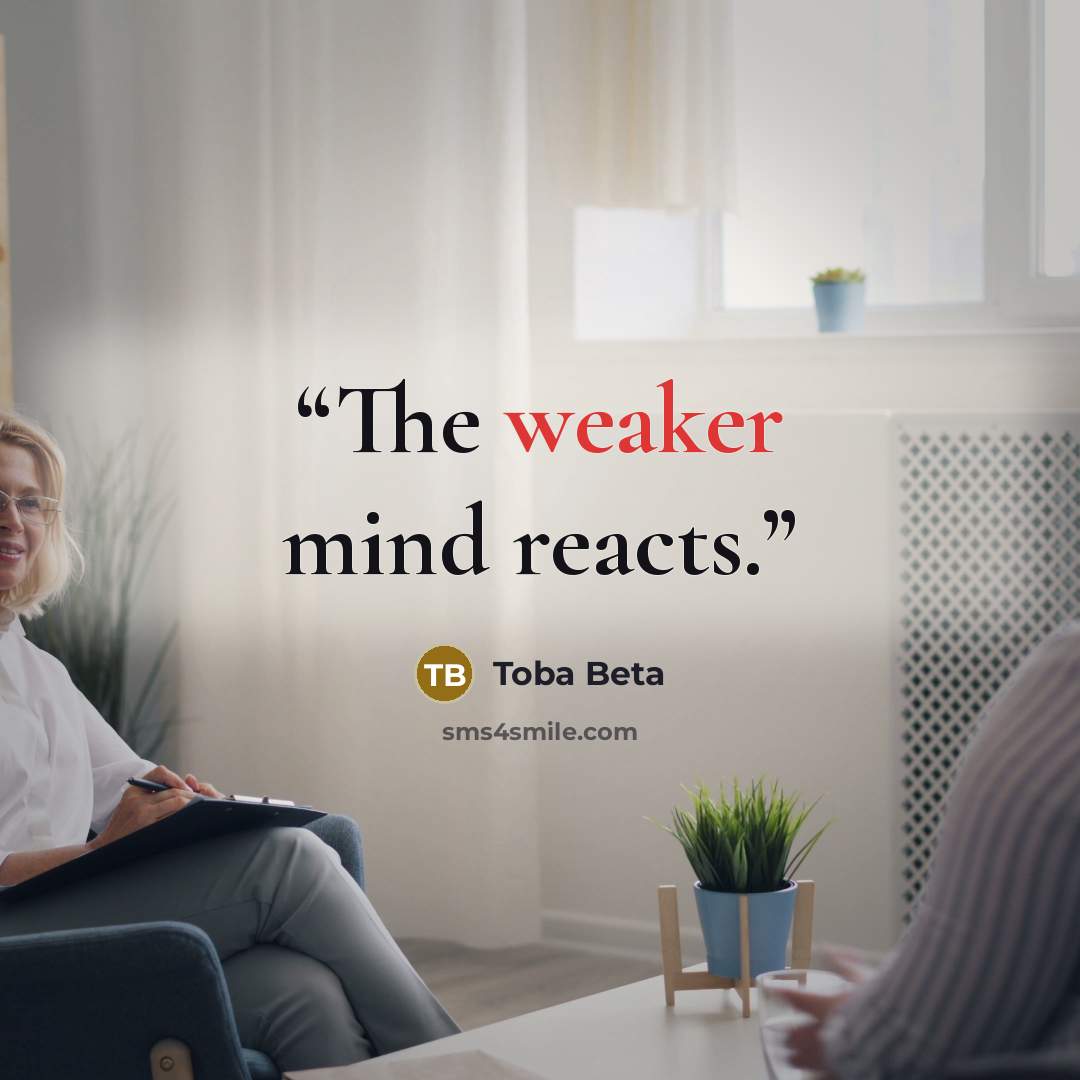 “The weaker mind reacts.” quote by Toba Beta