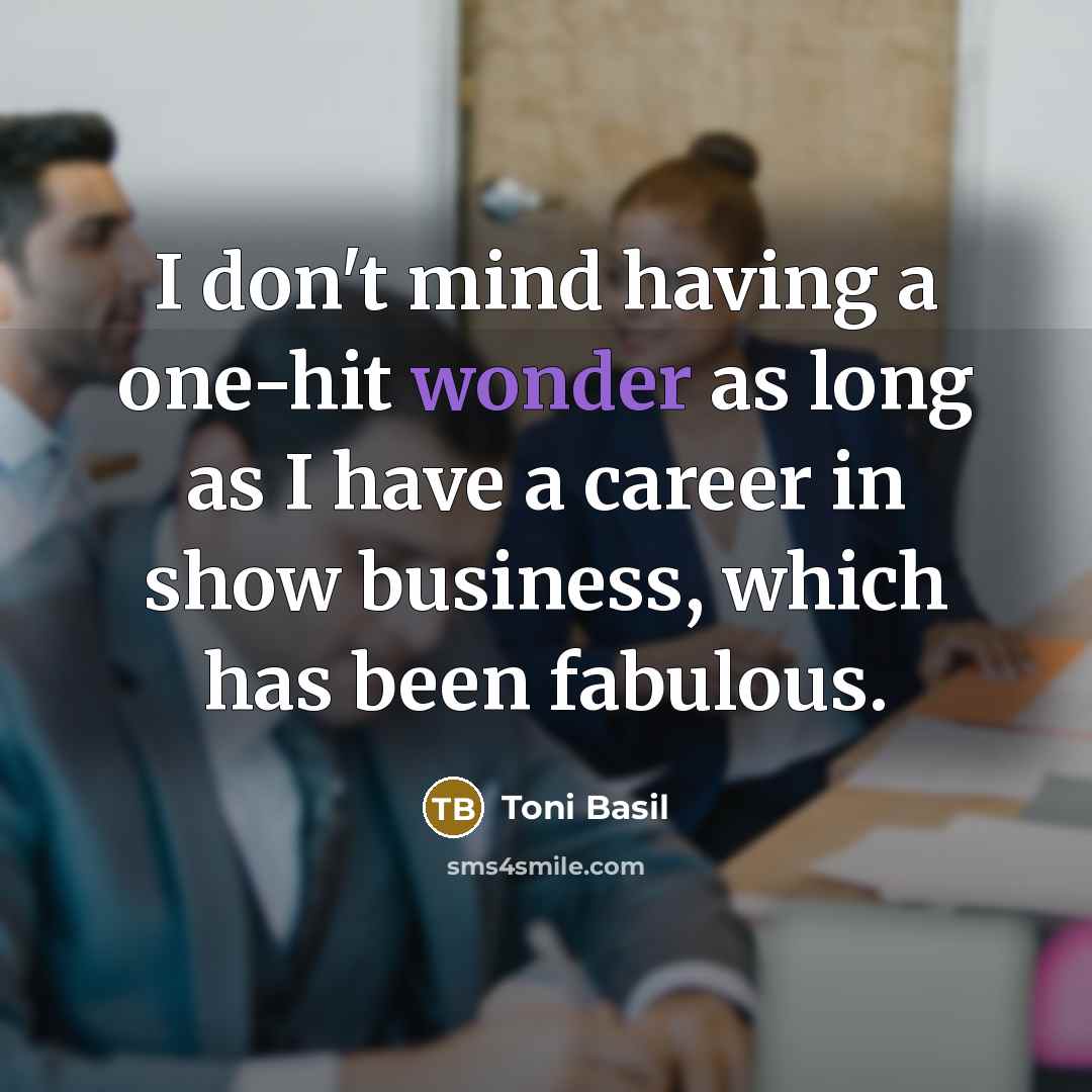 “I don't mind having a one-hit wonder as long as I have a career in show business, which has been fabulous.” quote by Toni Basil