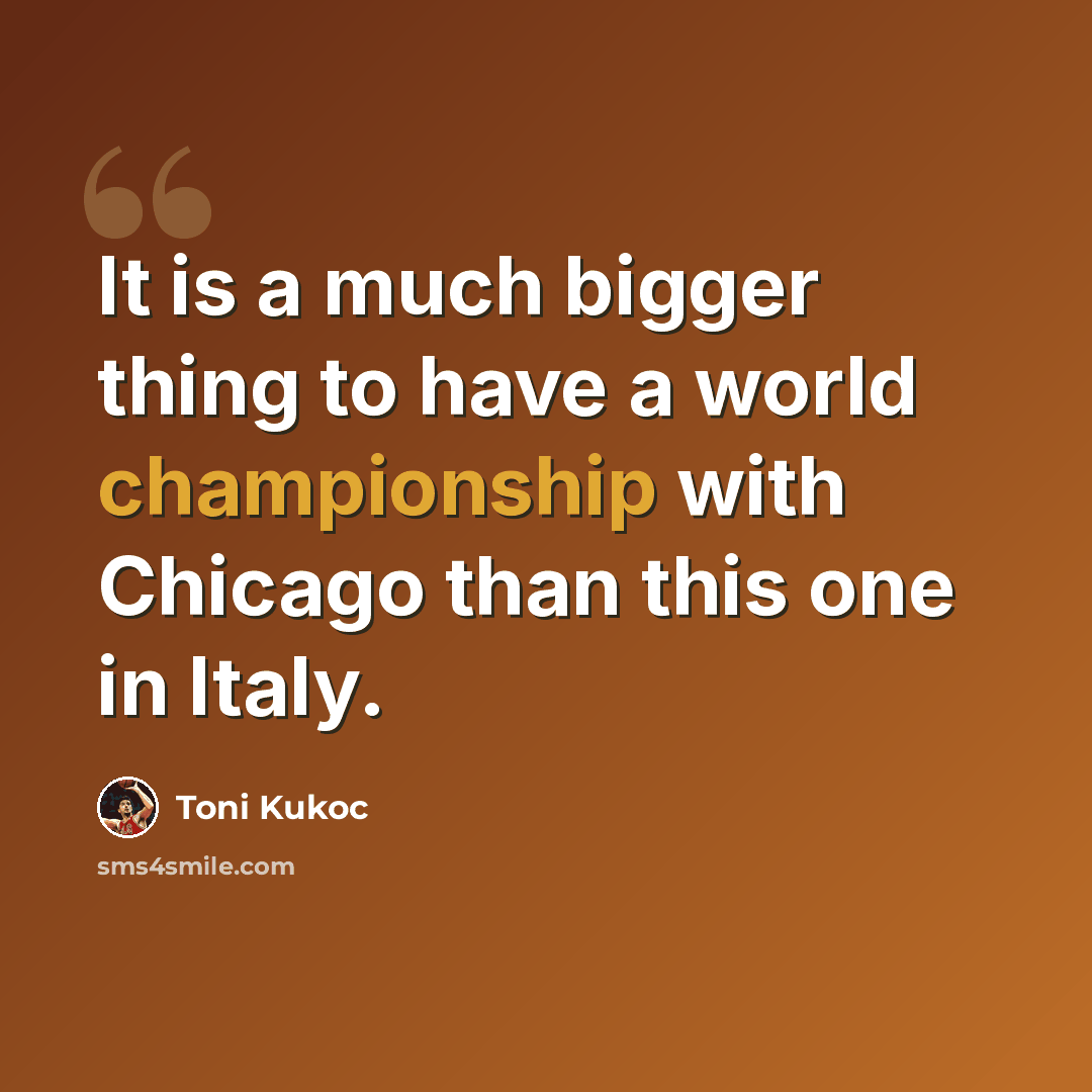 “It is a much bigger thing to have a world championship with Chicago than this one in Italy.” quote by Toni Kukoc