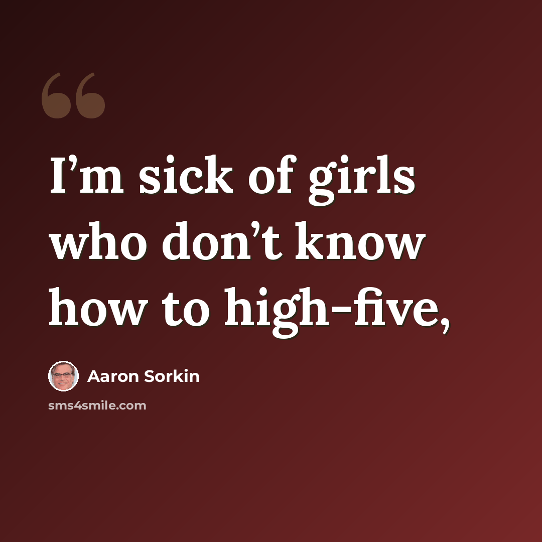 “I’m sick of girls who don’t know how to high-five,” quote by Aaron Sorkin