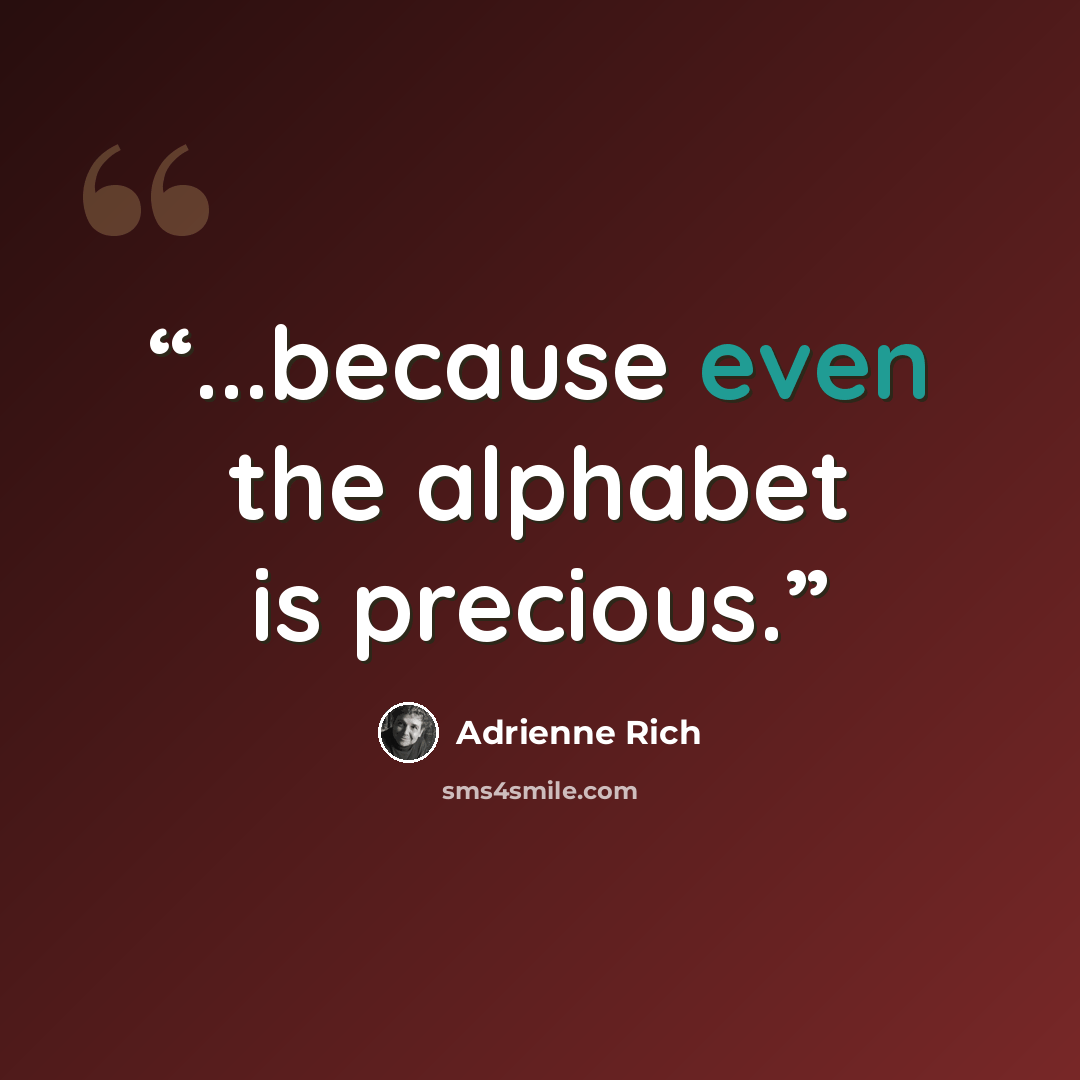 “...because even the alphabet is precious.” quote by Adrienne Rich