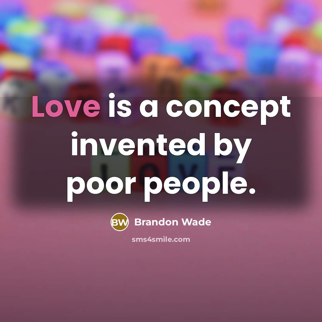 “Love is a concept invented by poor people.” quote by Brandon Wade