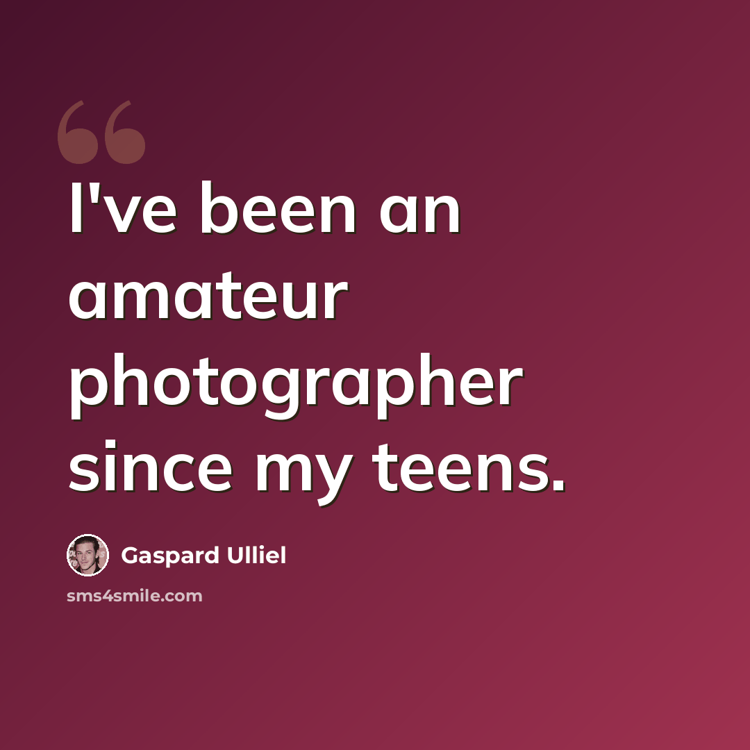 “I've been an amateur photographer since my teens.” quote by Gaspard Ulliel