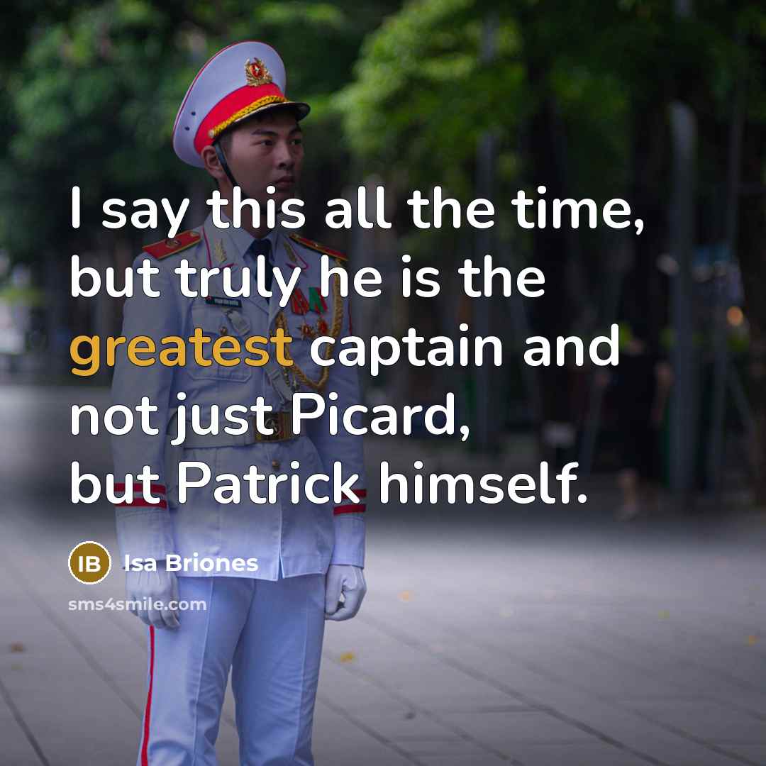 “I say this all the time, but truly he is the greatest captain and not just Picard, but Patrick himself.” quote by Isa Briones