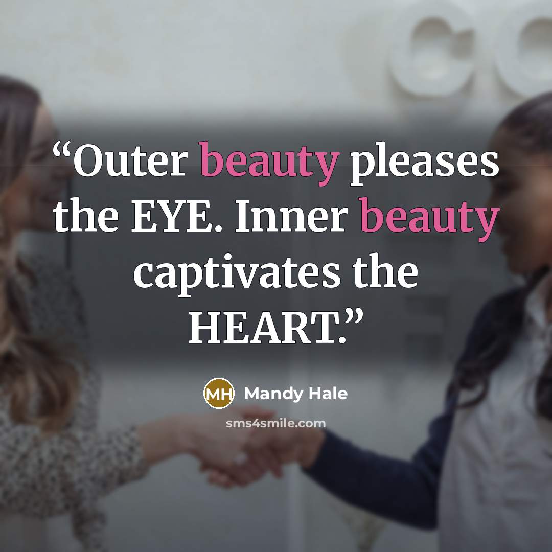 “Outer beauty pleases the EYE. Inner beauty captivates the HEART.” quote by Mandy Hale