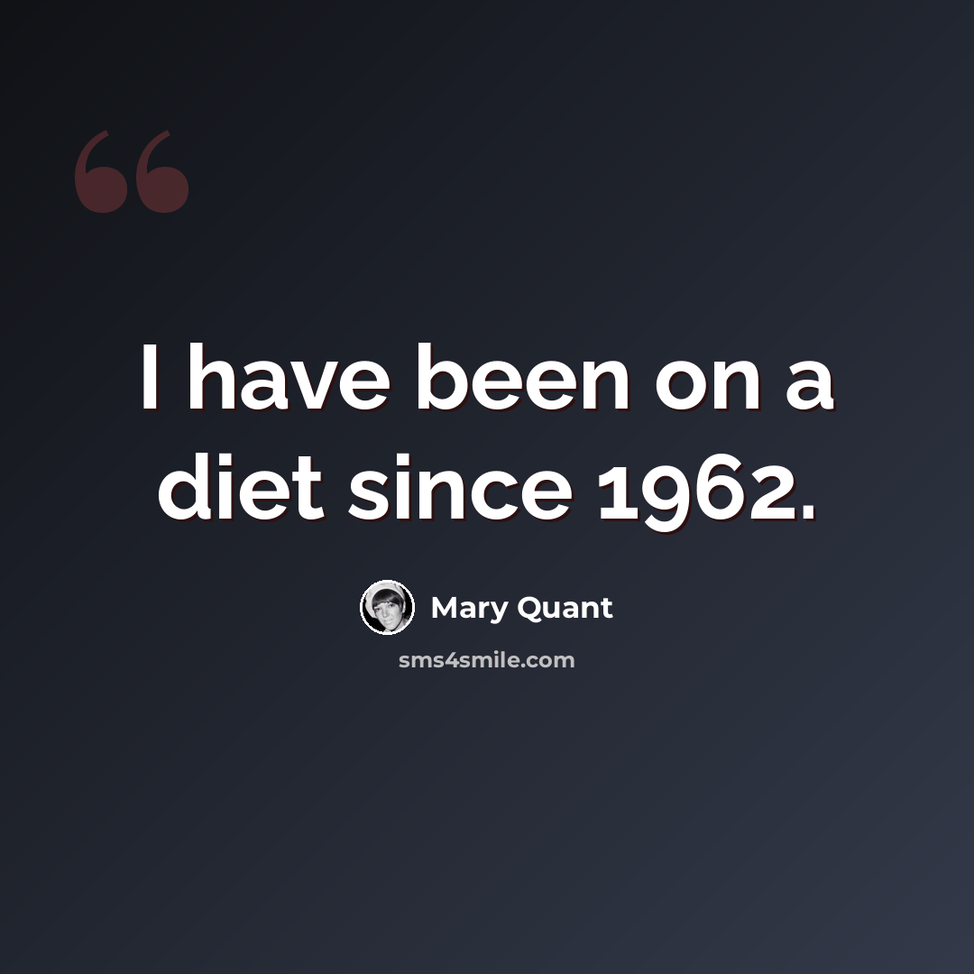 “I have been on a diet since 1962.” quote by Mary Quant