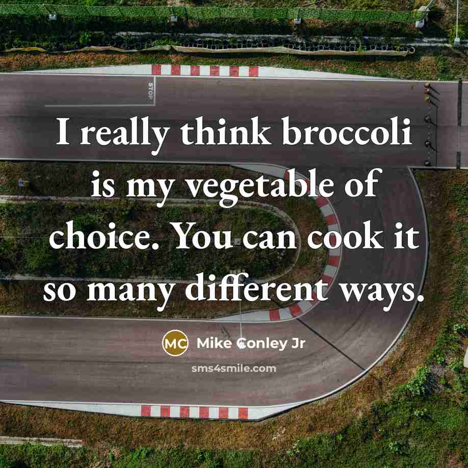 “I really think broccoli is my vegetable of choice. You can cook it so many different ways.” quote by Mike Conley Jr
