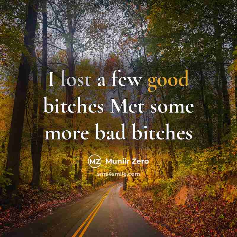 “I lost a few good bitches Met some more bad bitches” quote by Muniir Zero
