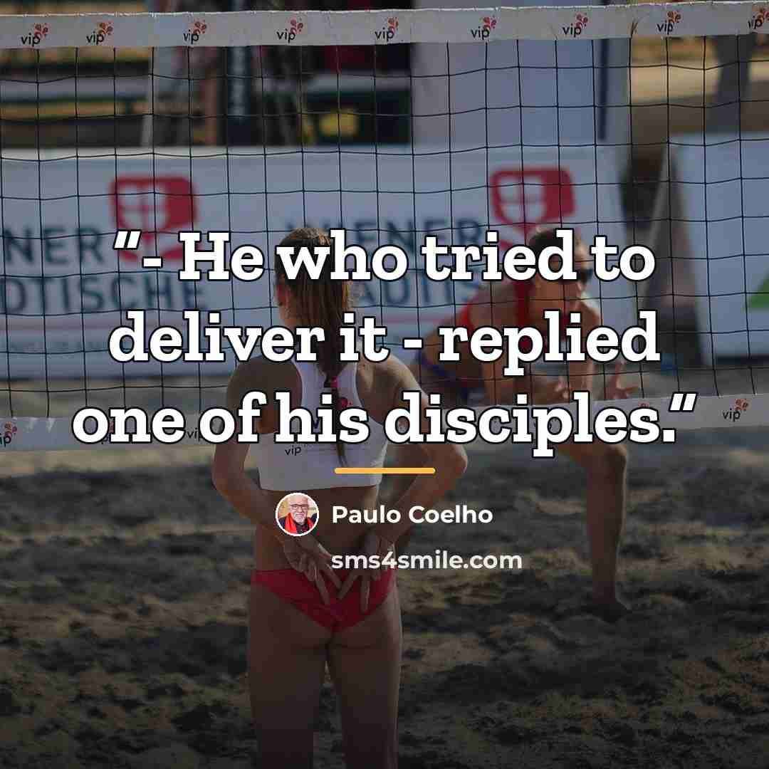 “- He who tried to deliver it - replied one of his disciples.” quote by Paulo Coelho