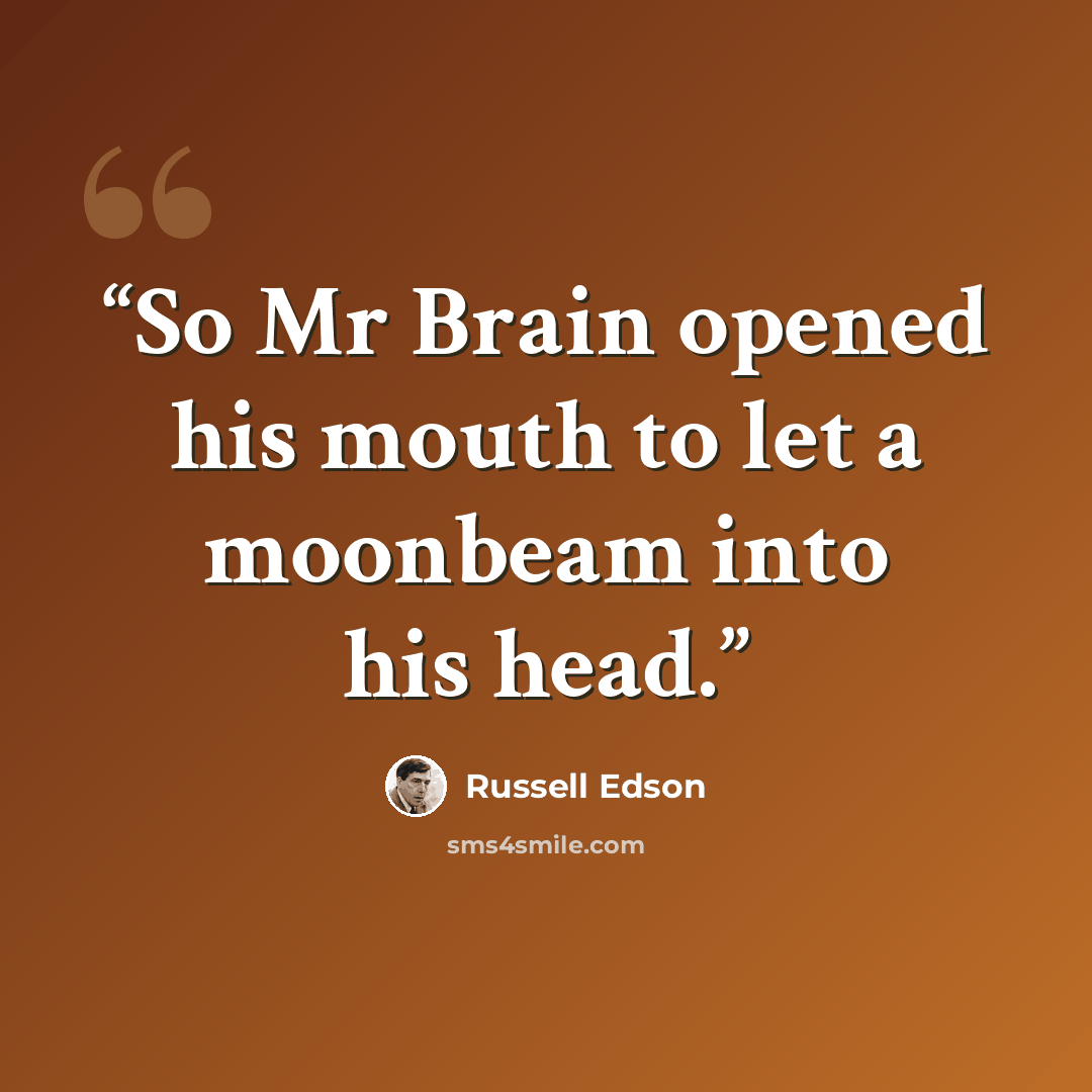 “So Mr Brain opened his mouth to let a moonbeam into his head.” quote by Russell Edson