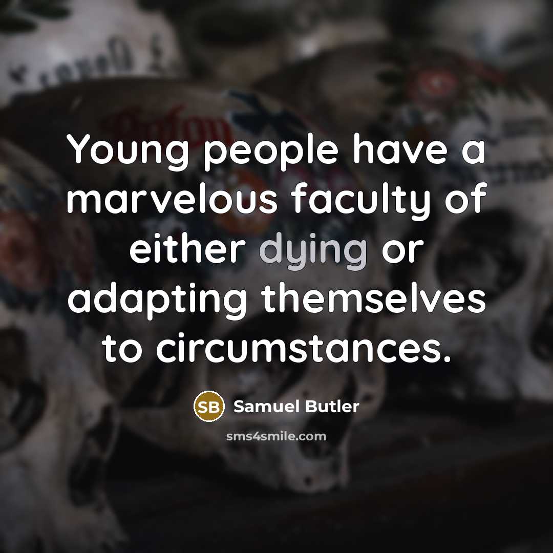 “Young people have a marvelous faculty of either dying or adapting themselves to circumstances.” quote by Samuel Butler