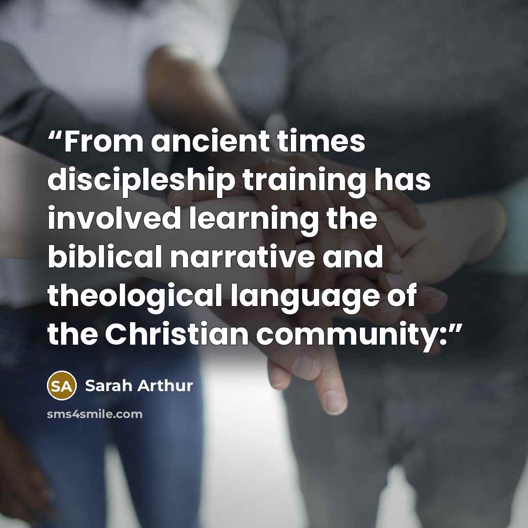 “From ancient times discipleship training has involved learning the biblical narrative and theological language of the Christian community:” quote by Sarah Arthur