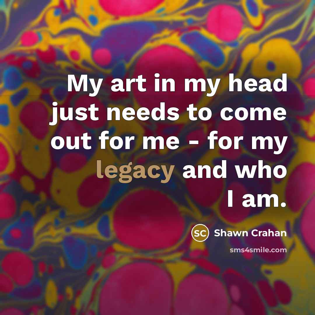 “My art in my head just needs to come out for me - for my legacy and who I am.” quote by Shawn Crahan
