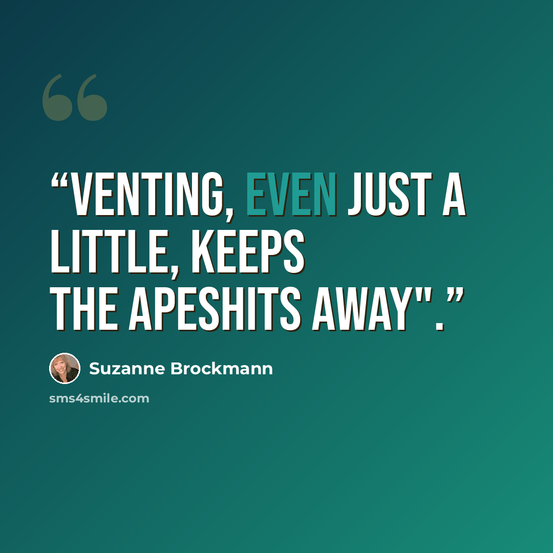 “Venting, even just a little, keeps the apeshits away".” quote by Suzanne Brockmann