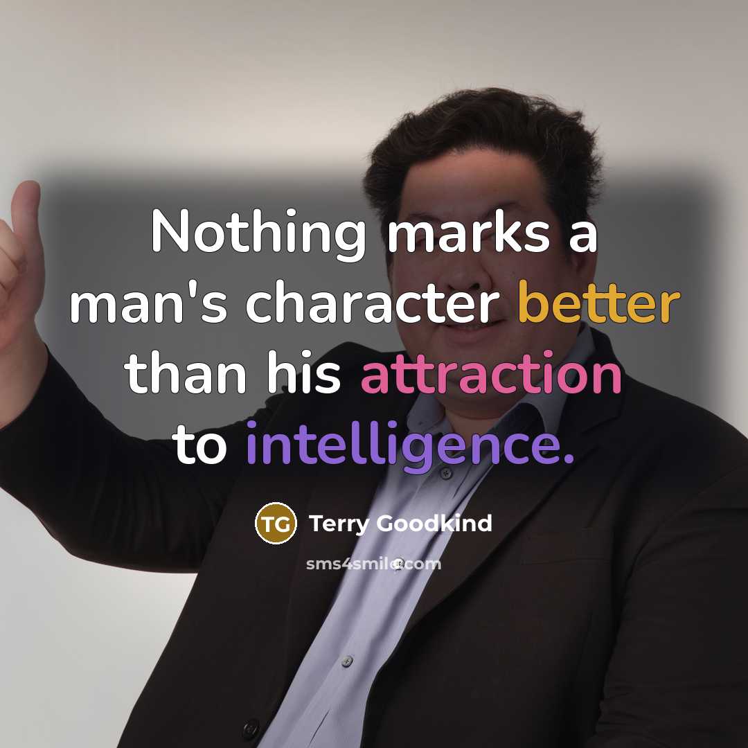 “Nothing marks a man's character better than his attraction to intelligence.” quote by Terry Goodkind