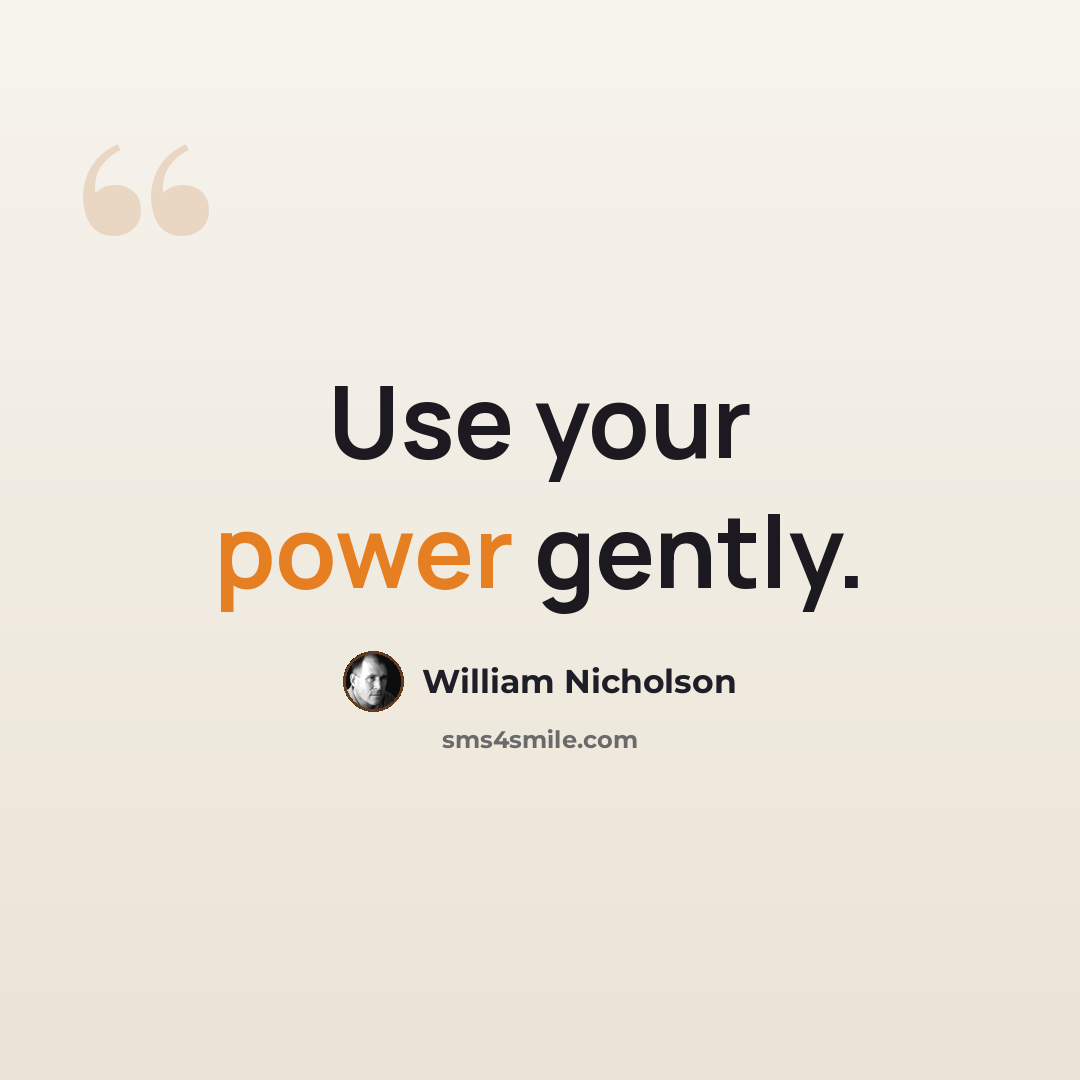 “Use your power gently.” quote by William Nicholson