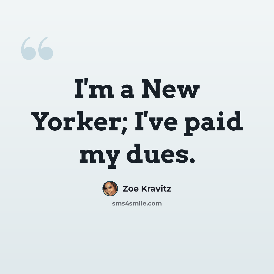 “I'm a New Yorker; I've paid my dues.” quote by Zoe Kravitz
